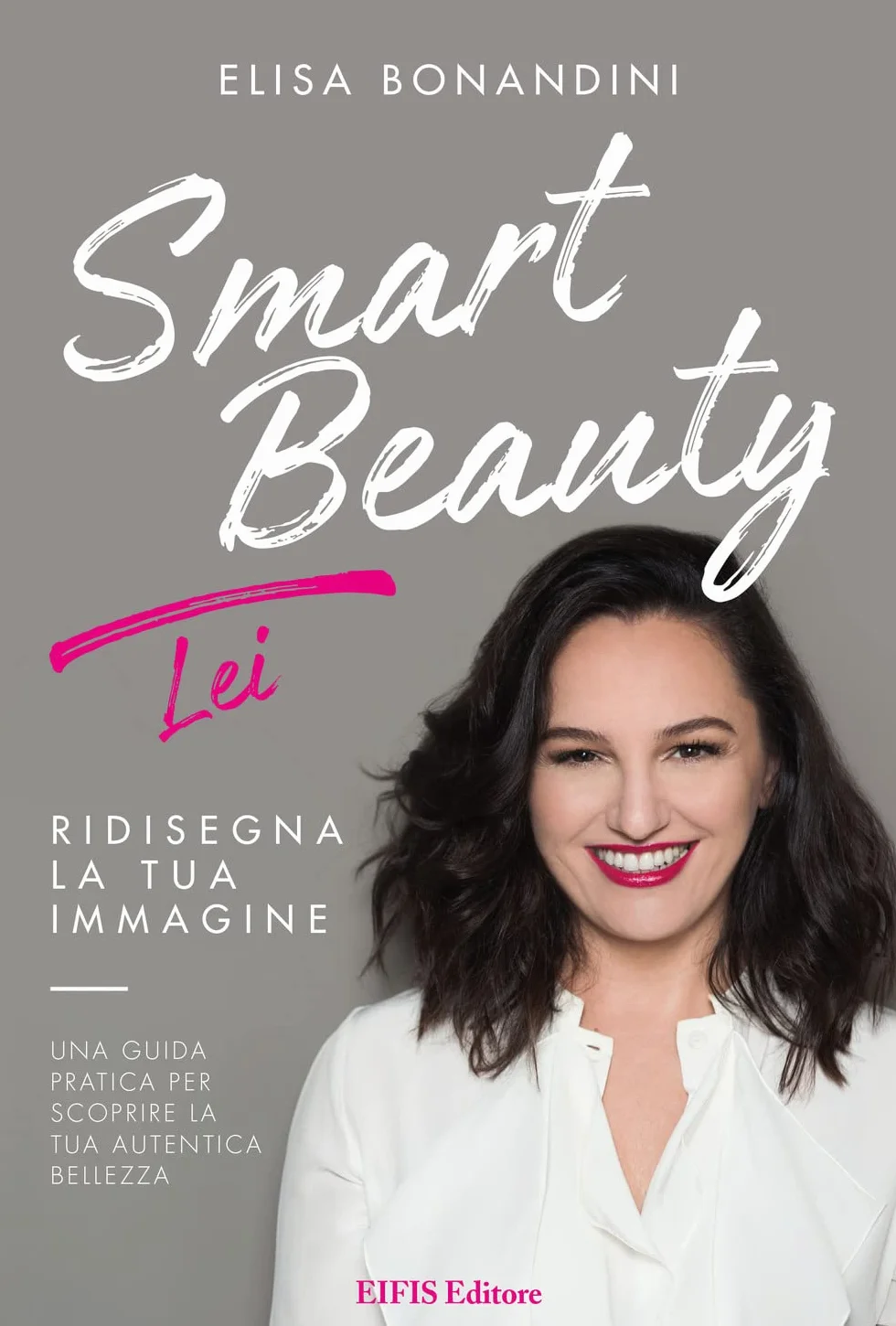 Smart Beauty. Lei. Ridisegna la tua immagine. Una guida pratica per scoprire la tua autentica bellezza